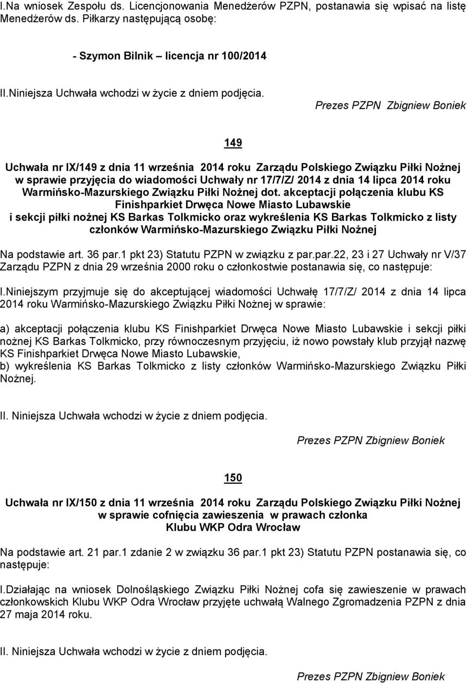 Prezes PZPN Zbigniew Boniek 149 Uchwała nr IX/149 z dnia 11 września 2014 roku Zarządu Polskiego Związku Piłki Nożnej w sprawie przyjęcia do wiadomości Uchwały nr 17/7/Z/ 2014 z dnia 14 lipca 2014