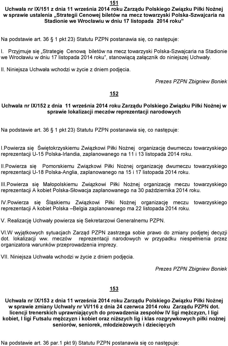 Przyjmuje się Strategię Cenową biletów na mecz towarzyski Polska-Szwajcaria na Stadionie we Wrocławiu w dniu 17 listopada 2014 roku, stanowiącą załącznik do niniejszej Uchwały. II.