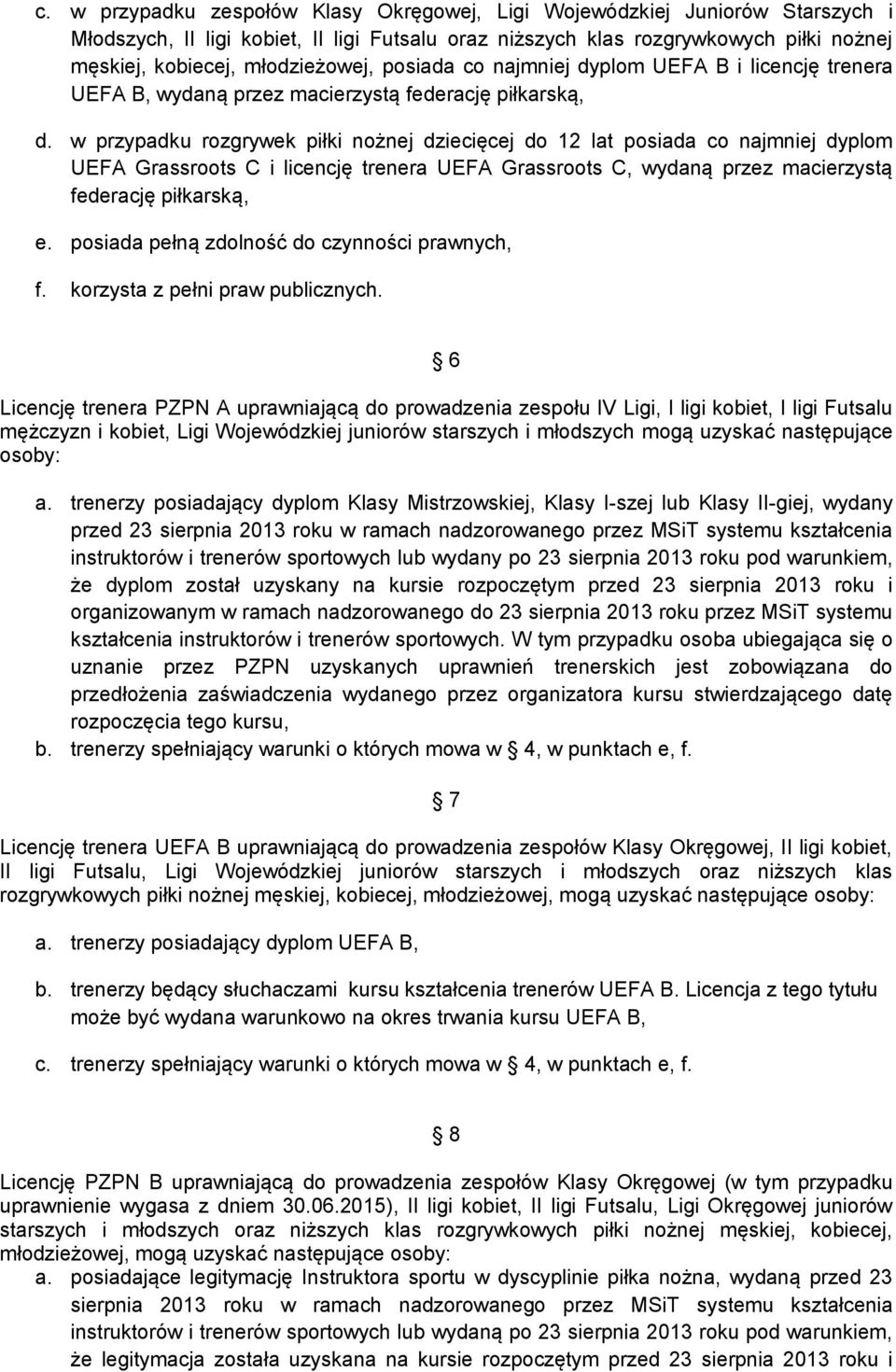 w przypadku rozgrywek piłki nożnej dziecięcej do 12 lat posiada co najmniej dyplom UEFA Grassroots C i licencję trenera UEFA Grassroots C, wydaną przez macierzystą federację piłkarską, e.