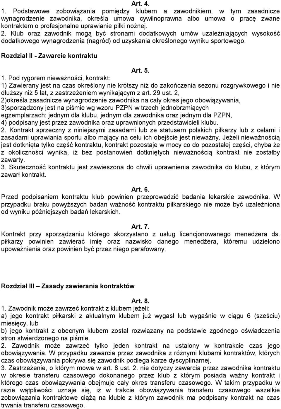 nożnej. 2. Klub oraz zawodnik mogą być stronami dodatkowych umów uzależniających wysokość dodatkowego wynagrodzenia (nagród) od uzyskania określonego wyniku sportowego.