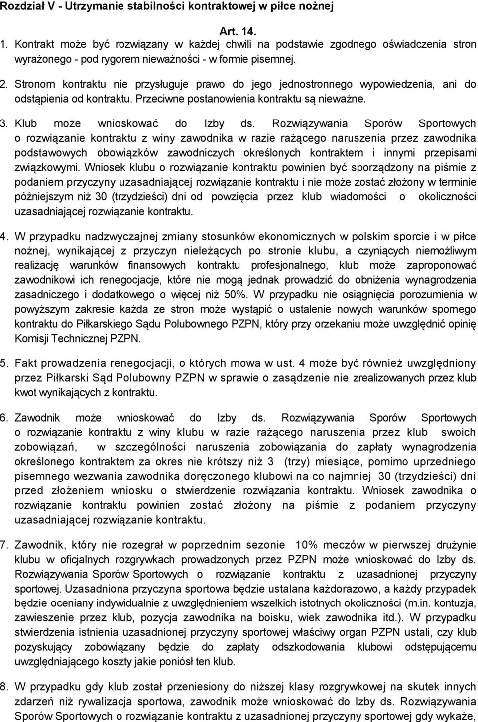 Stronom kontraktu nie przysługuje prawo do jego jednostronnego wypowiedzenia, ani do odstąpienia od kontraktu. Przeciwne postanowienia kontraktu są nieważne. 3. Klub może wnioskować do Izby ds.