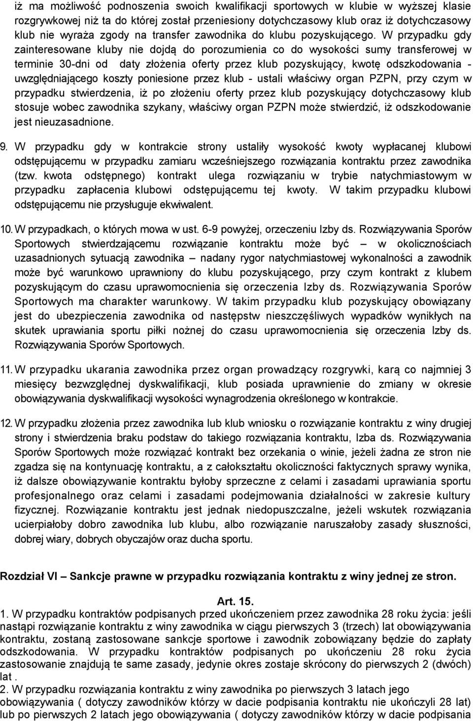 W przypadku gdy zainteresowane kluby nie dojdą do porozumienia co do wysokości sumy transferowej w terminie 30-dni od daty złożenia oferty przez klub pozyskujący, kwotę odszkodowania -