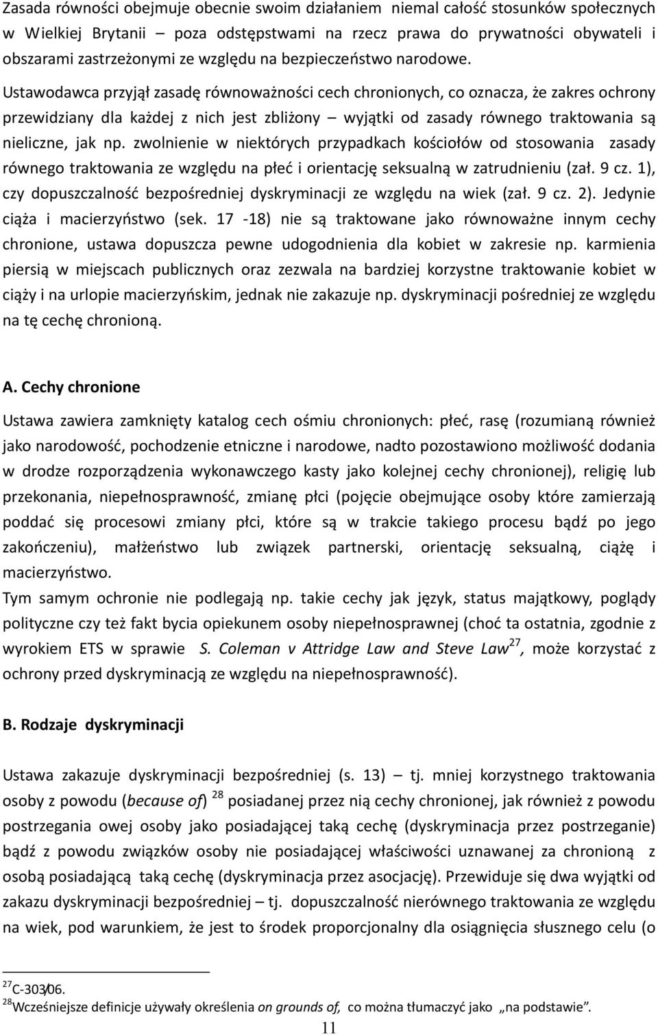 Ustawodawca przyjął zasadę równoważności cech chronionych, co oznacza, że zakres ochrony przewidziany dla każdej z nich jest zbliżony wyjątki od zasady równego traktowania są nieliczne, jak np.