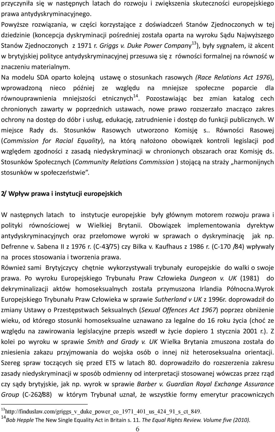 1971 r. Griggs v. Duke Power Company 13 ), były sygnałem, iż akcent w brytyjskiej polityce antydyskryminacyjnej przesuwa się z równości formalnej na równość w znaczeniu materialnym.