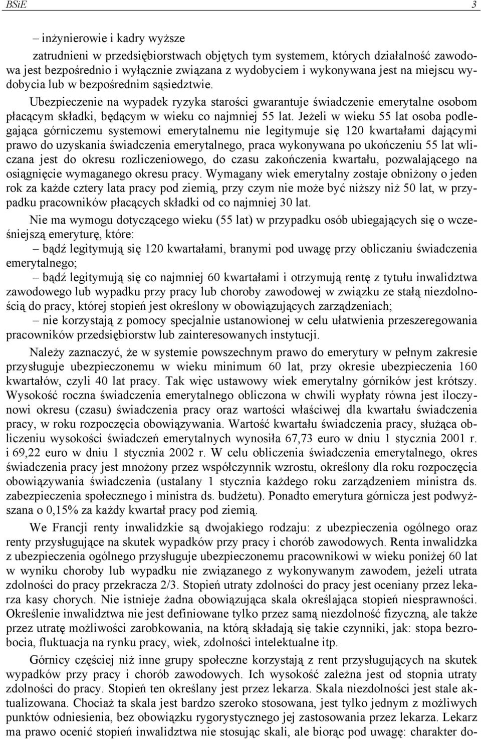 Jeżeli w wieku 55 lat osoba podlegająca górniczemu systemowi emerytalnemu nie legitymuje się 120 kwartałami dającymi prawo do uzyskania świadczenia emerytalnego, praca wykonywana po ukończeniu 55 lat