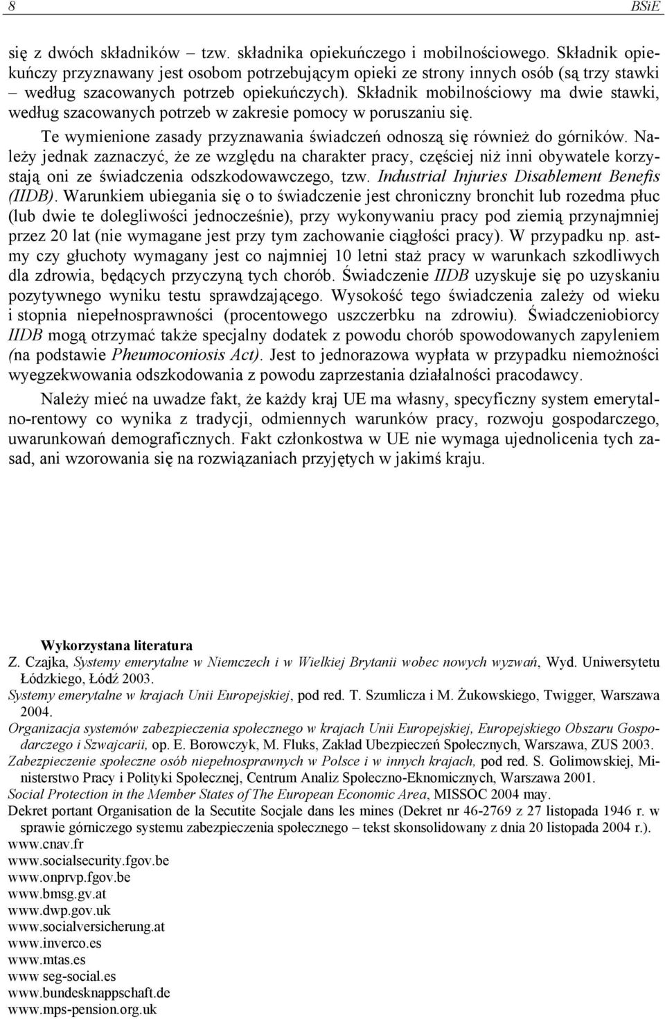 Składnik mobilnościowy ma dwie stawki, według szacowanych potrzeb w zakresie pomocy w poruszaniu się. Te wymienione zasady przyznawania świadczeń odnoszą się również do górników.