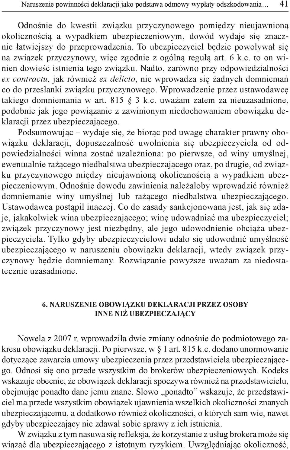 Nadto, zarówno przy odpowiedzialności ex contractu, jak również ex delicto, nie wprowadza się żadnych domniemań co do przesłanki związku przyczynowego.