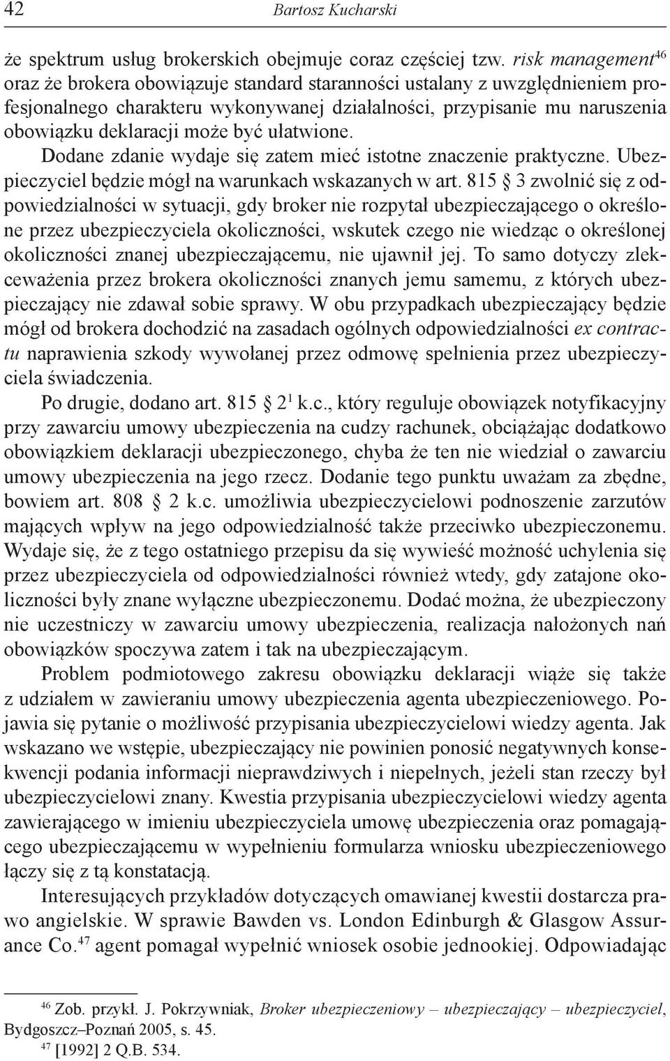 być ułatwione. Dodane zdanie wydaje się zatem mieć istotne znaczenie praktyczne. Ubezpieczyciel będzie mógł na warunkach wskazanych w art.