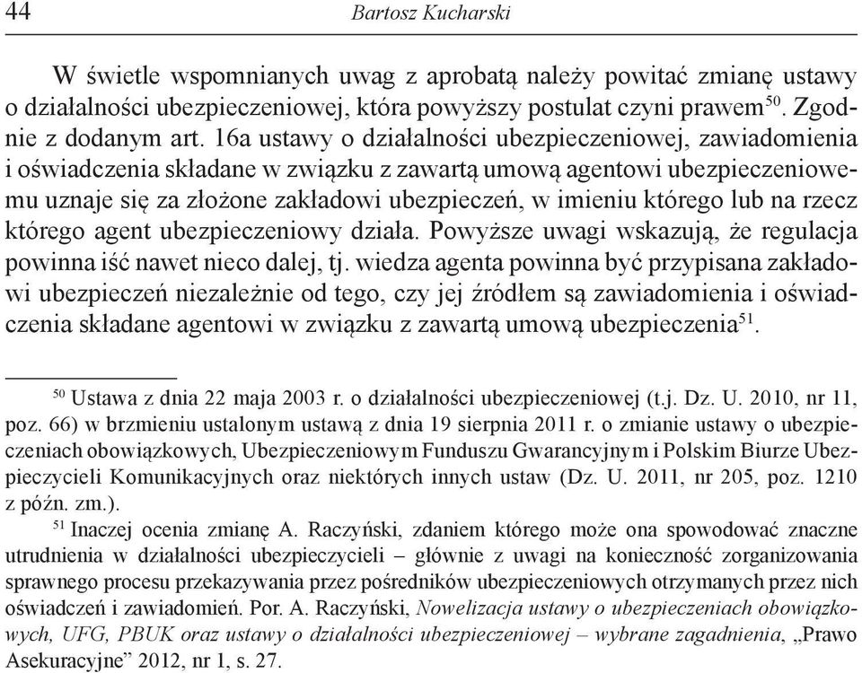 lub na rzecz którego agent ubezpieczeniowy działa. Powyższe uwagi wskazują, że regulacja powinna iść nawet nieco dalej, tj.