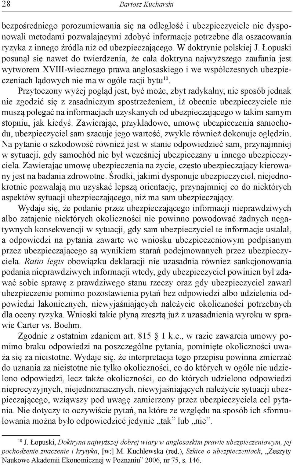 Łopuski posunął się nawet do twierdzenia, że cała doktryna najwyższego zaufania jest wytworem XVIII-wiecznego prawa anglosaskiego i we współczesnych ubezpieczeniach lądowych nie ma w ogóle racji bytu