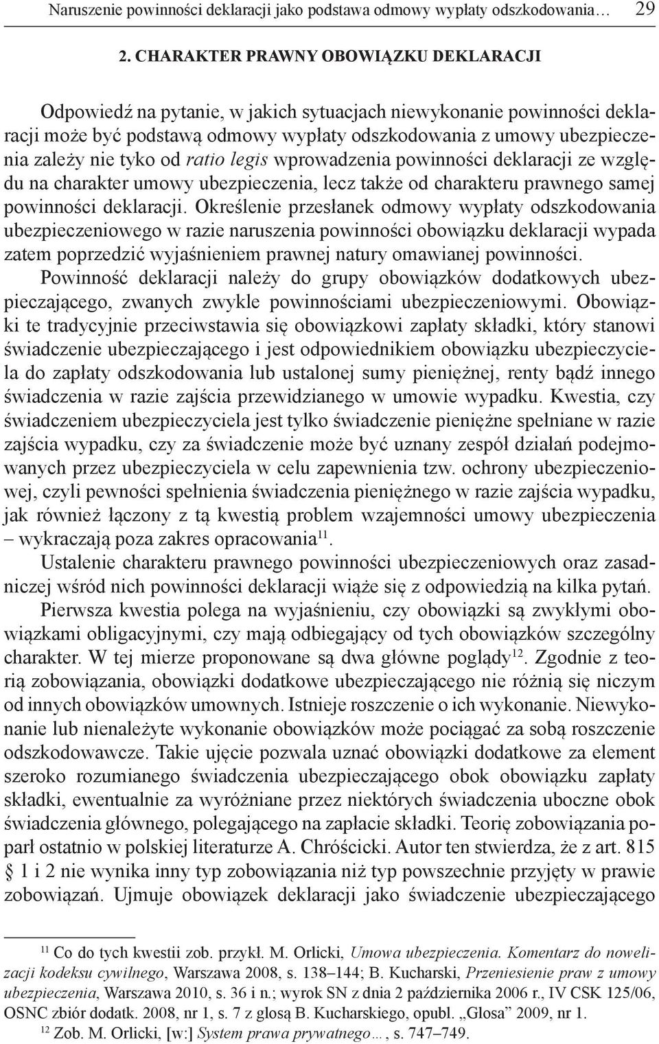 od ratio legis wprowadzenia powinności deklaracji ze względu na charakter umowy ubezpieczenia, lecz także od charakteru prawnego samej powinności deklaracji.