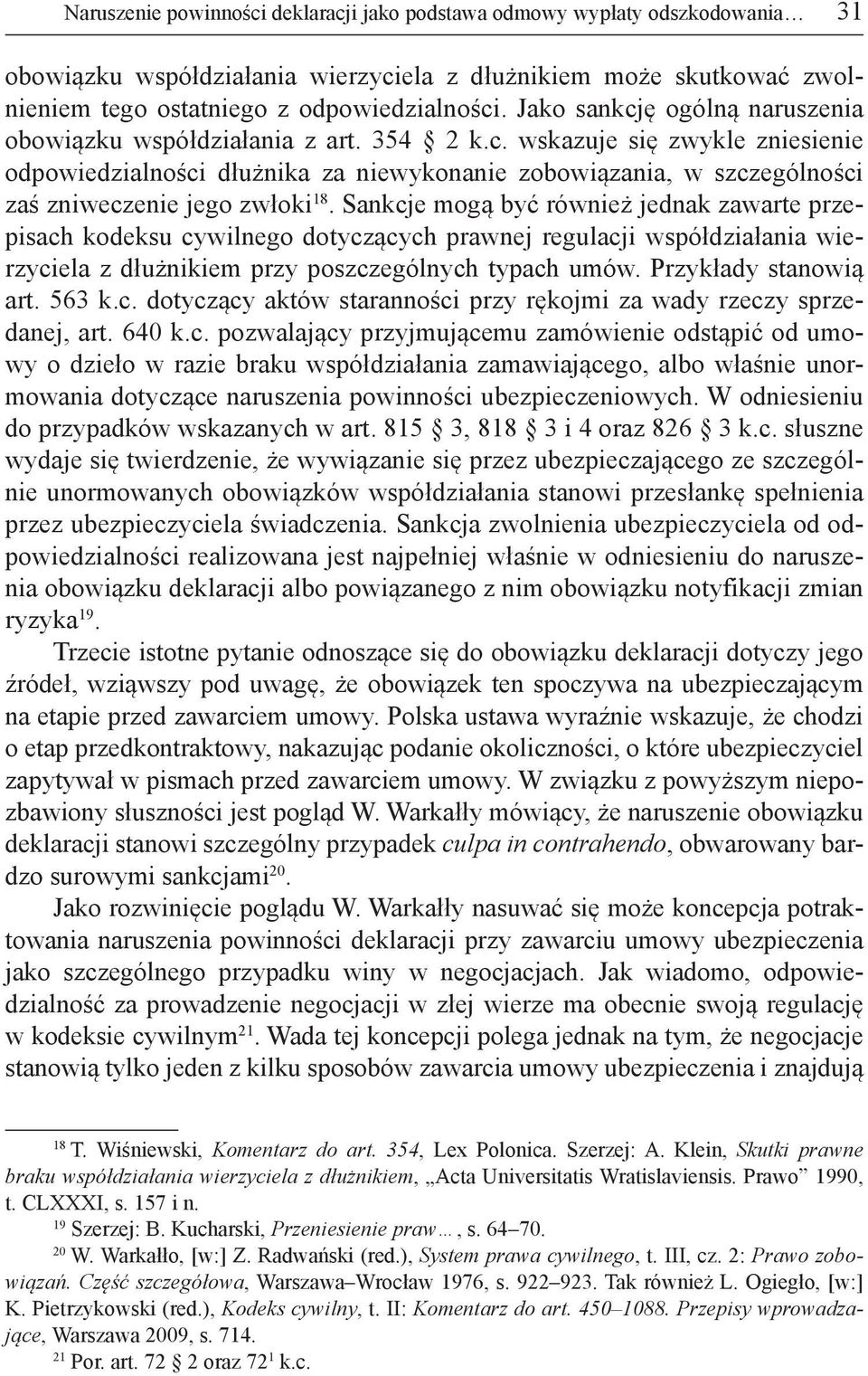 Sankcje mogą być również jednak zawarte przepisach kodeksu cywilnego dotyczących prawnej regulacji współdziałania wierzyciela z dłużnikiem przy poszczególnych typach umów. Przykłady stanowią art.