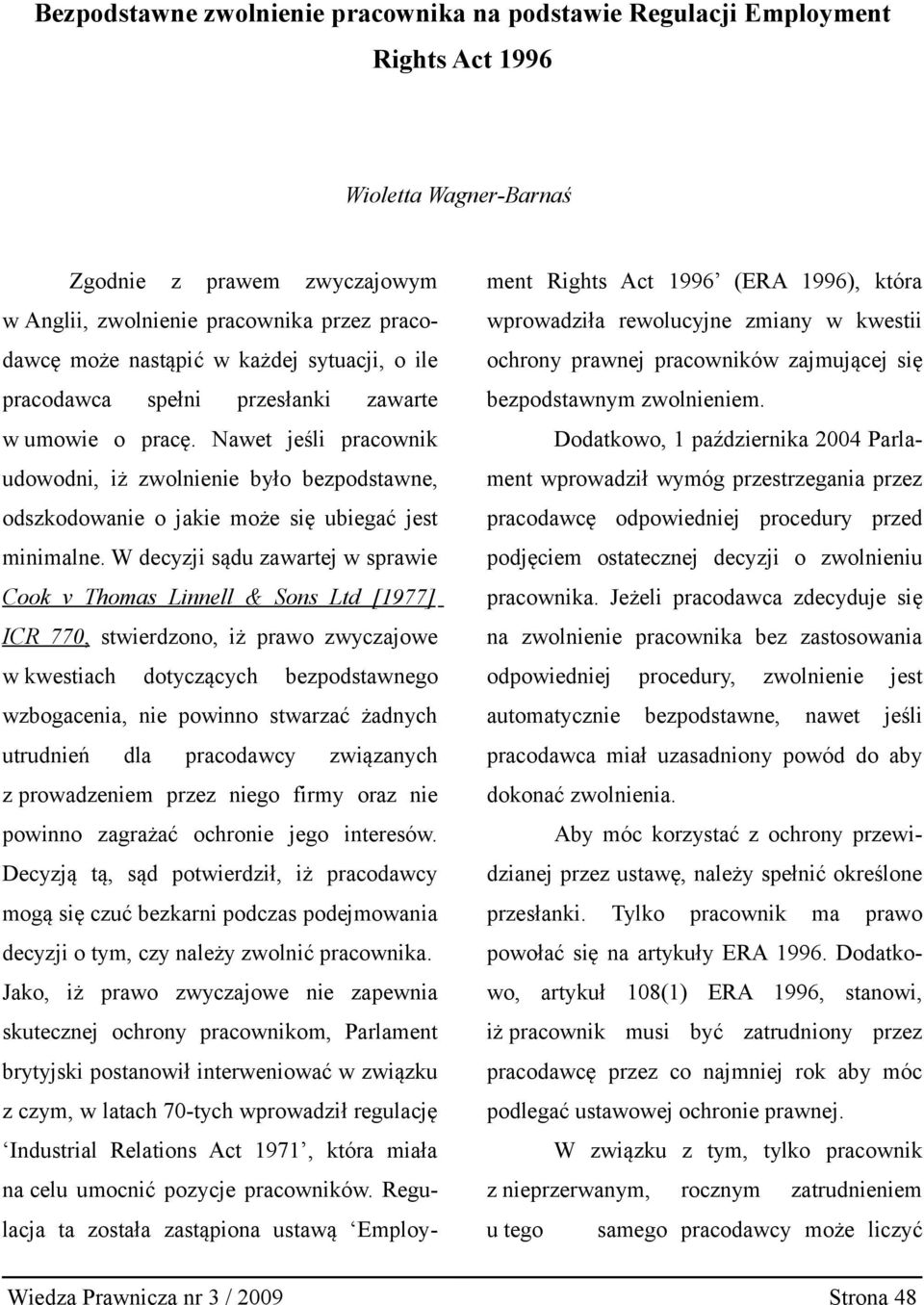 W decyzji sądu zawartej w sprawie Cook v Thomas Linnell & Sons Ltd [1977] ICR 770, stwierdzono, iż prawo zwyczajowe w kwestiach dotyczących bezpodstawnego wzbogacenia, nie powinno stwarzać żadnych