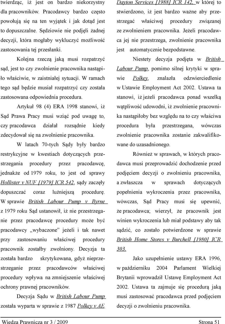 Kolejna rzeczą jaką musi rozpatrzyć sąd, jest to czy zwolnienie pracownika nastąpiło właściwie, w zaistniałej sytuacji.