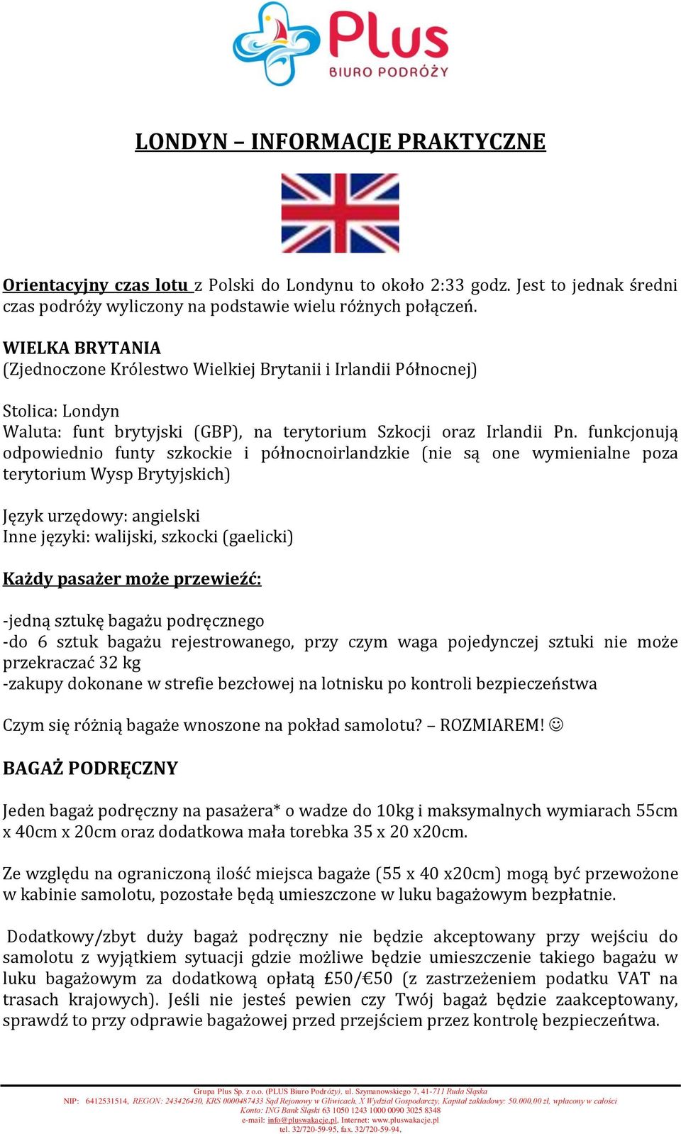 funkcjonują odpowiednio funty szkockie i północnoirlandzkie (nie są one wymienialne poza terytorium Wysp Brytyjskich) Język urzędowy: angielski Inne języki: walijski, szkocki (gaelicki) Każdy pasażer