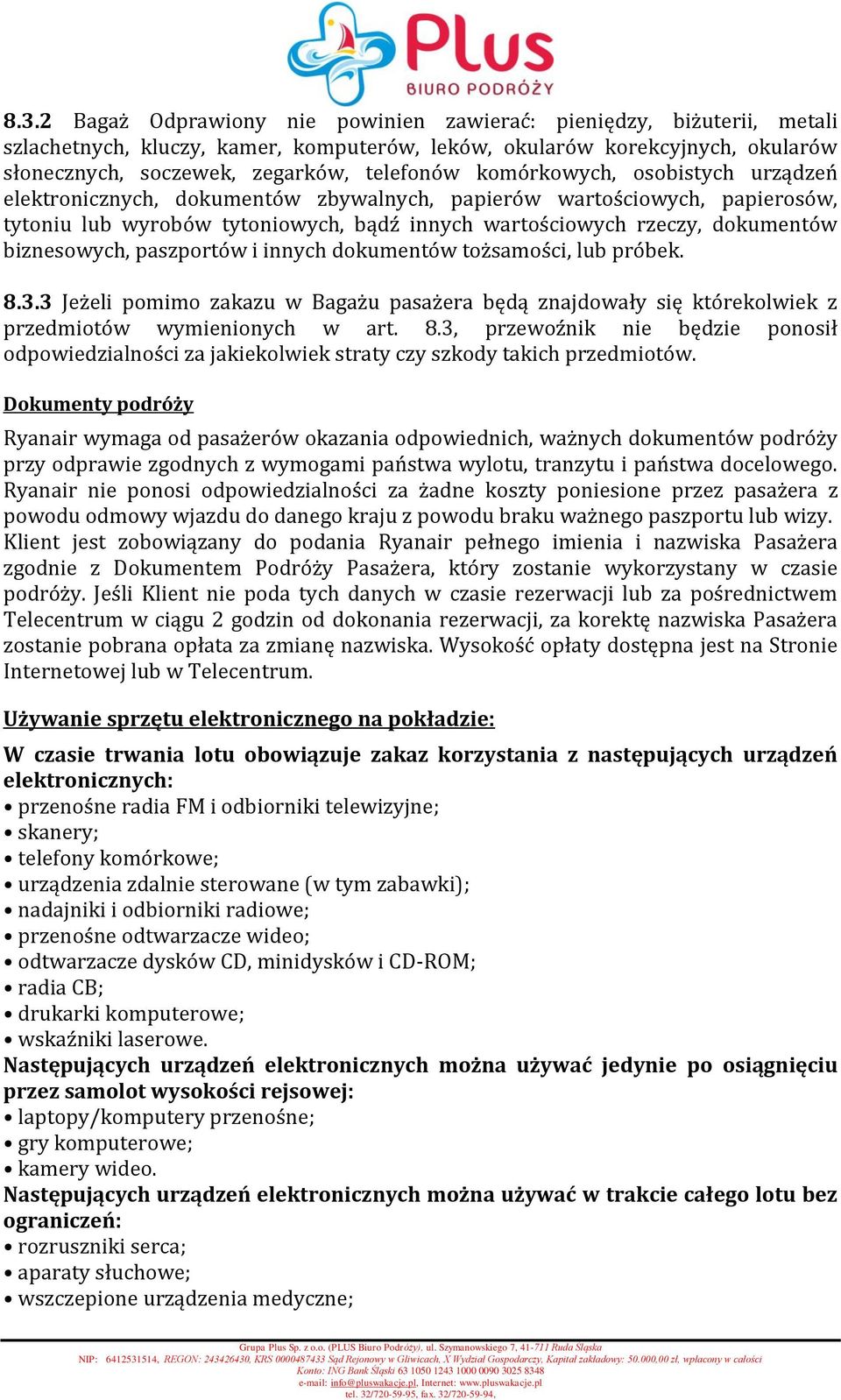 paszportów i innych dokumentów tożsamości, lub próbek. 8.3.3 Jeżeli pomimo zakazu w Bagażu pasażera będą znajdowały się którekolwiek z przedmiotów wymienionych w art. 8.3, przewoźnik nie będzie ponosił odpowiedzialności za jakiekolwiek straty czy szkody takich przedmiotów.