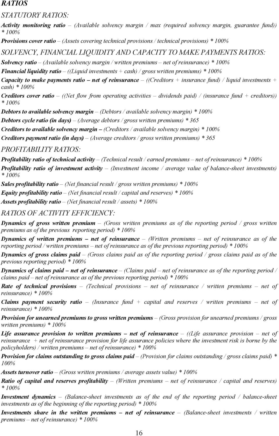 liquidity ratio ((Liquid investments + cash) / gross written premiums) * 100% Capacity to make payments ratio net of reinsurance ((Creditors + insurance fund) / liquid investments + cash) * 100%