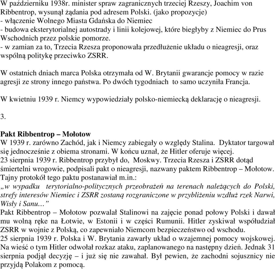 - w zamian za to, Trzecia Rzesza proponowała przedłużenie układu o nieagresji, oraz wspólną politykę przeciwko ZSRR. W ostatnich dniach marca Polska otrzymała od W.