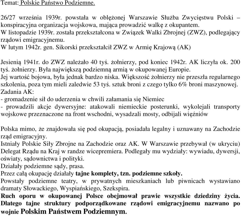 do ZWZ należało 40 tyś. żołnierzy, pod koniec 1942r. AK liczyła ok. 200 tyś. żołnierzy. Była największą podziemną armią w okupowanej Europie. Jej wartość bojowa, była jednak bardzo niska.