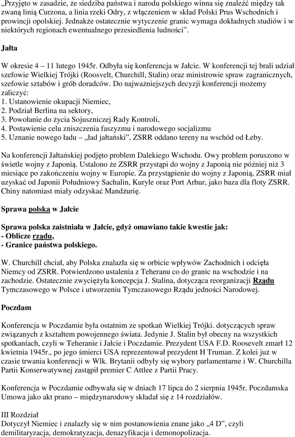 W konferencji tej brali udział szefowie Wielkiej Trójki (Roosvelt, Churchill, Stalin) oraz ministrowie spraw zagranicznych, szefowie sztabów i grób doradców.