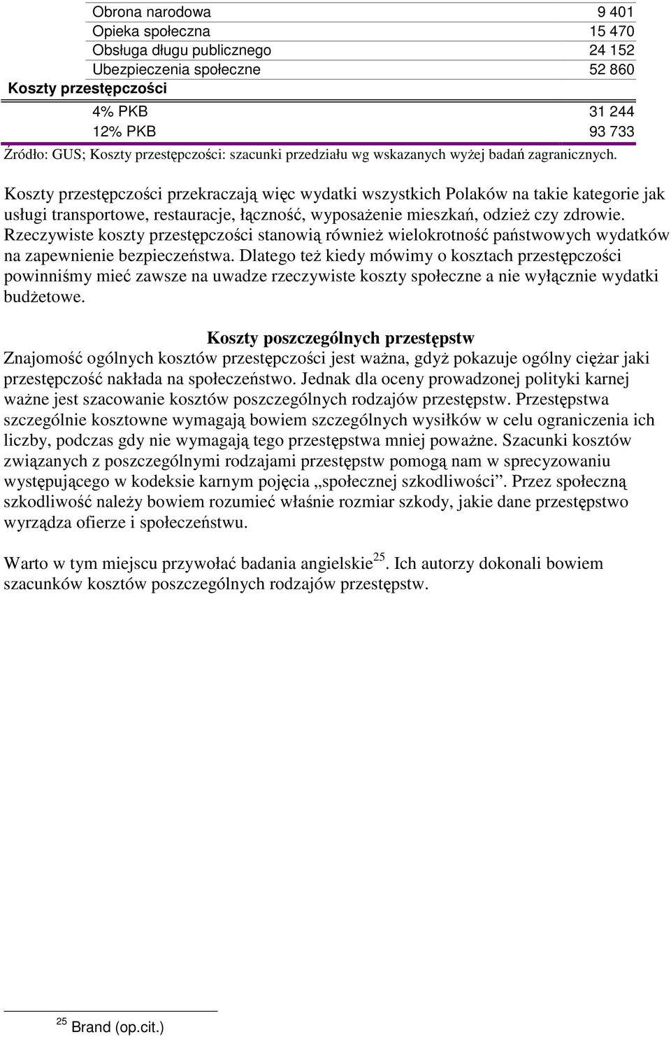 Koszty przestpczoci przekraczaj wic wydatki wszystkich Polaków na takie kategorie jak usługi transportowe, restauracje, łczno, wyposaenie mieszka, odzie czy zdrowie.