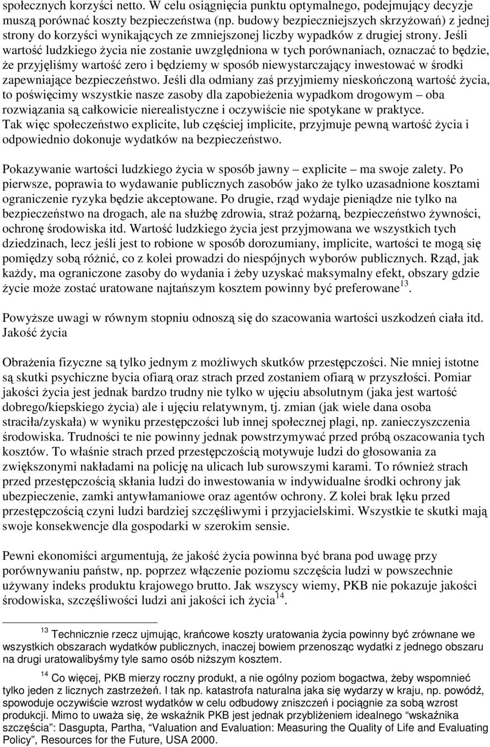 Jeli warto ludzkiego ycia nie zostanie uwzgldniona w tych porównaniach, oznacza to bdzie, e przyjlimy warto zero i bdziemy w sposób niewystarczajcy inwestowa w rodki zapewniajce bezpieczestwo.