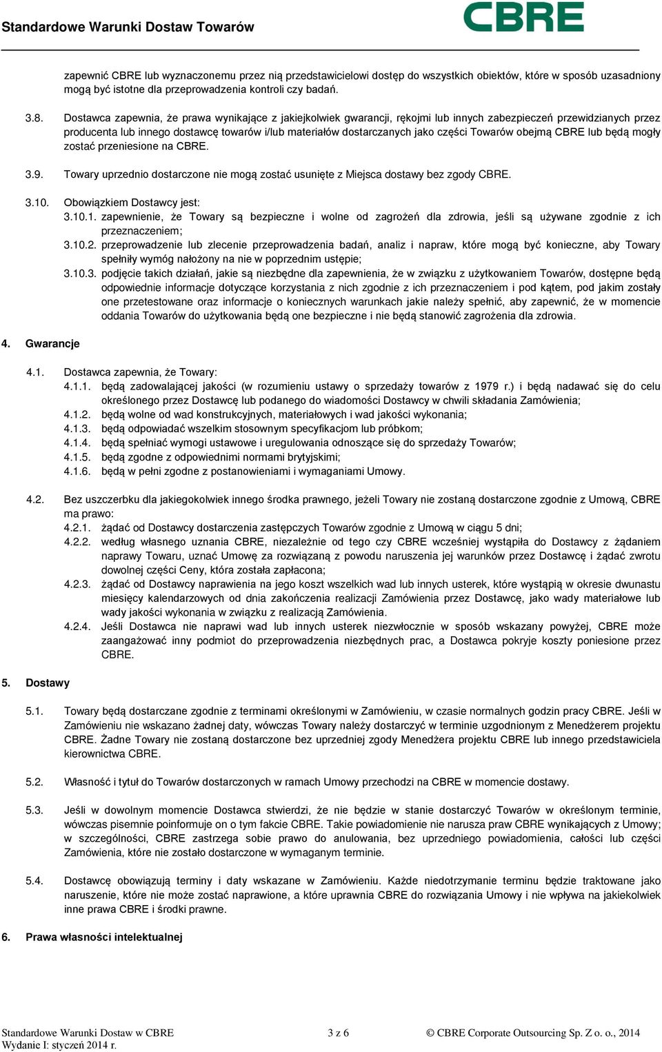 części Towarów obejmą CBRE lub będą mogły zostać przeniesione na CBRE. 3.9. Towary uprzednio dostarczone nie mogą zostać usunięte z Miejsca dostawy bez zgody CBRE. 3.10. Obowiązkiem Dostawcy jest: 3.