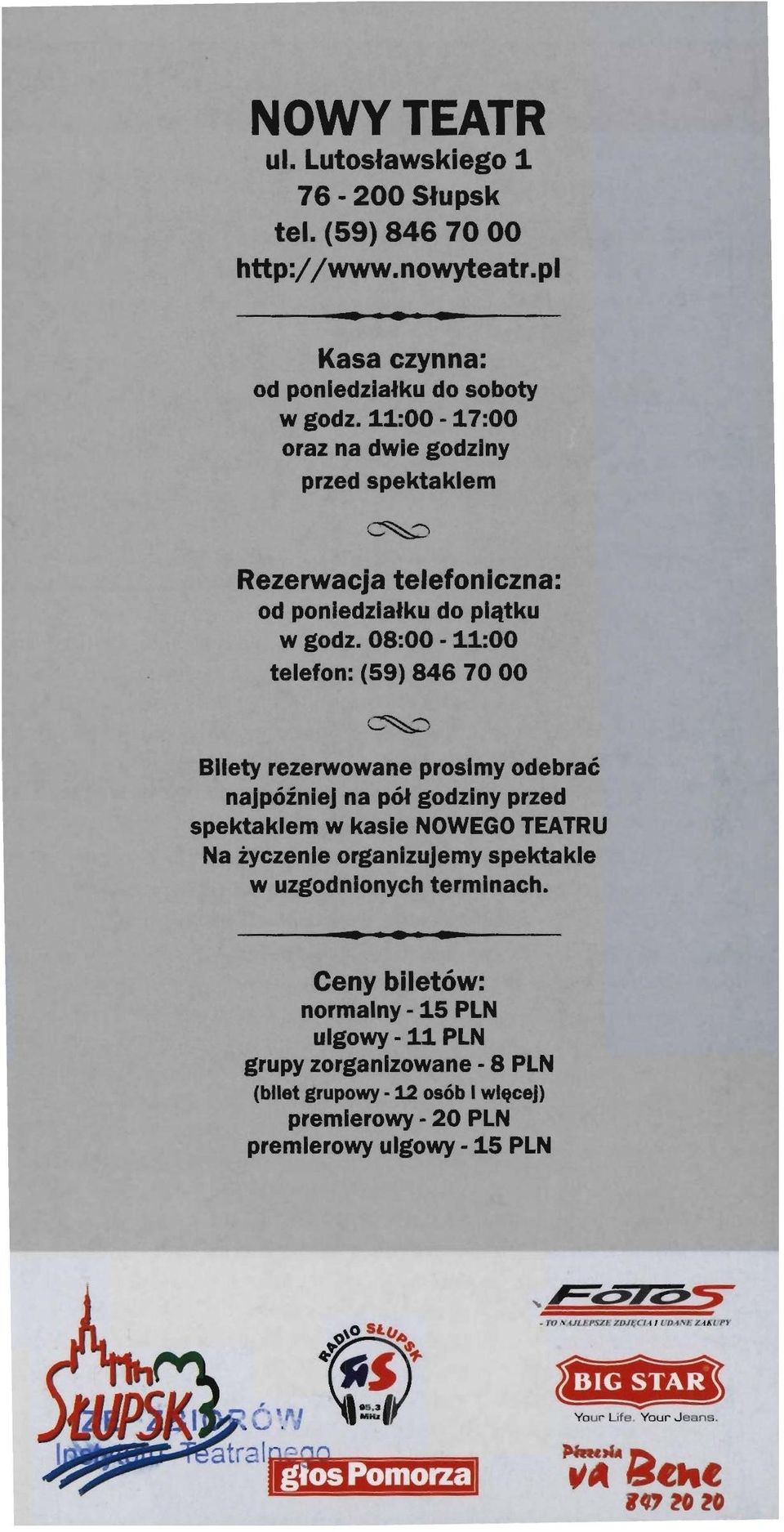 08:00-11:00 telefon: (59) 846 70 OO Biiety rezerwowane prosimy odebrać najpóźniej na pół godziny przed spektaklem w kasie NOWEGO TEATRU Na życzenie