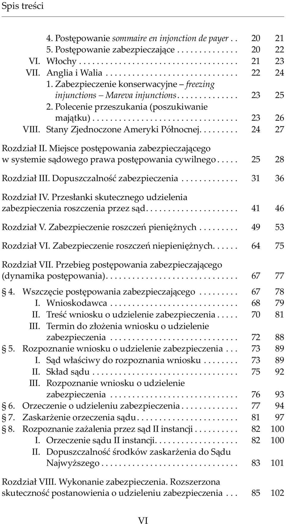 Miejsce postêpowania zabezpieczaj¹cego w systemie s¹dowego prawa postêpowania cywilnego... 25 28 Rozdzia³ III. Dopuszczalnoœæ zabezpieczenia... 31 36 Rozdzia³ IV.