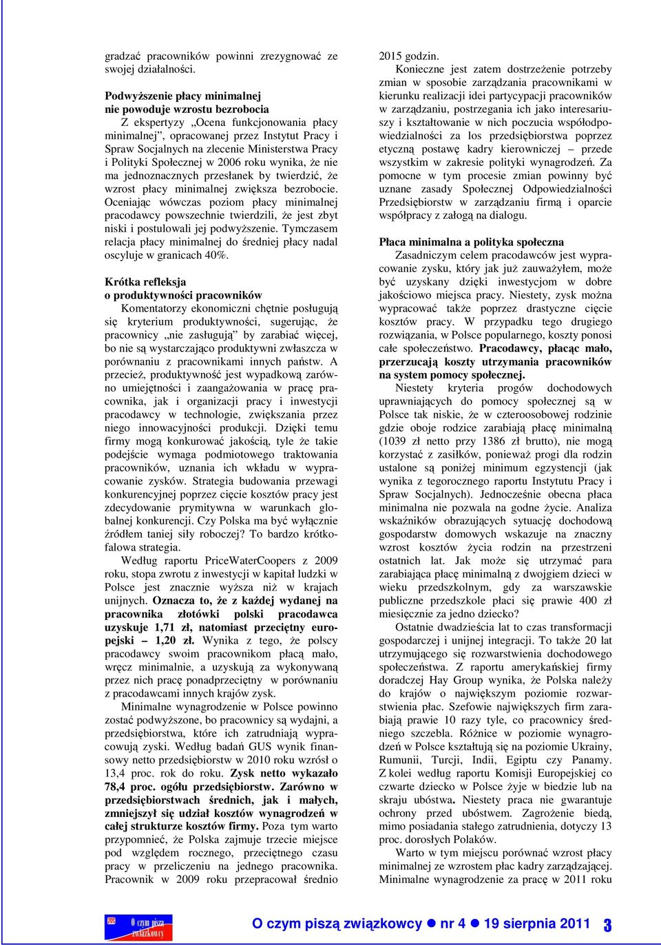 Polityki Społecznej w 2006 roku wynika, że nie ma jednoznacznych przesłanek by twierdzić, że wzrost płacy minimalnej zwiększa bezrobocie.