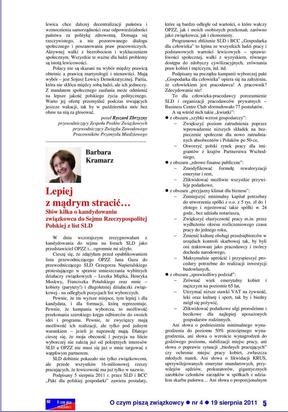 Wszystkie te ważne dla ludzi problemy są istotą lewicowości. Polacy nie są skazani na wybór między prawicą obietnic a prawicą martyrologii i nienawiści. Mają wybór jest Sojusz Lewicy Demokratycznej.