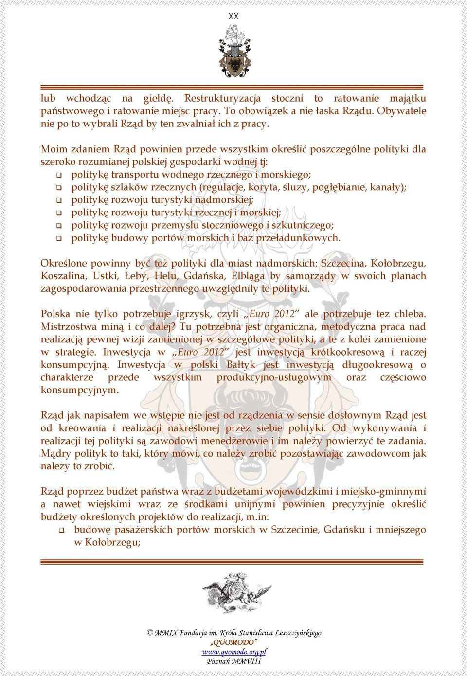 Moim zdaniem Rząd powinien przede wszystkim określić poszczególne polityki dla szeroko rozumianej polskiej gospodarki wodnej tj: politykę transportu wodnego rzecznego i morskiego; politykę szlaków