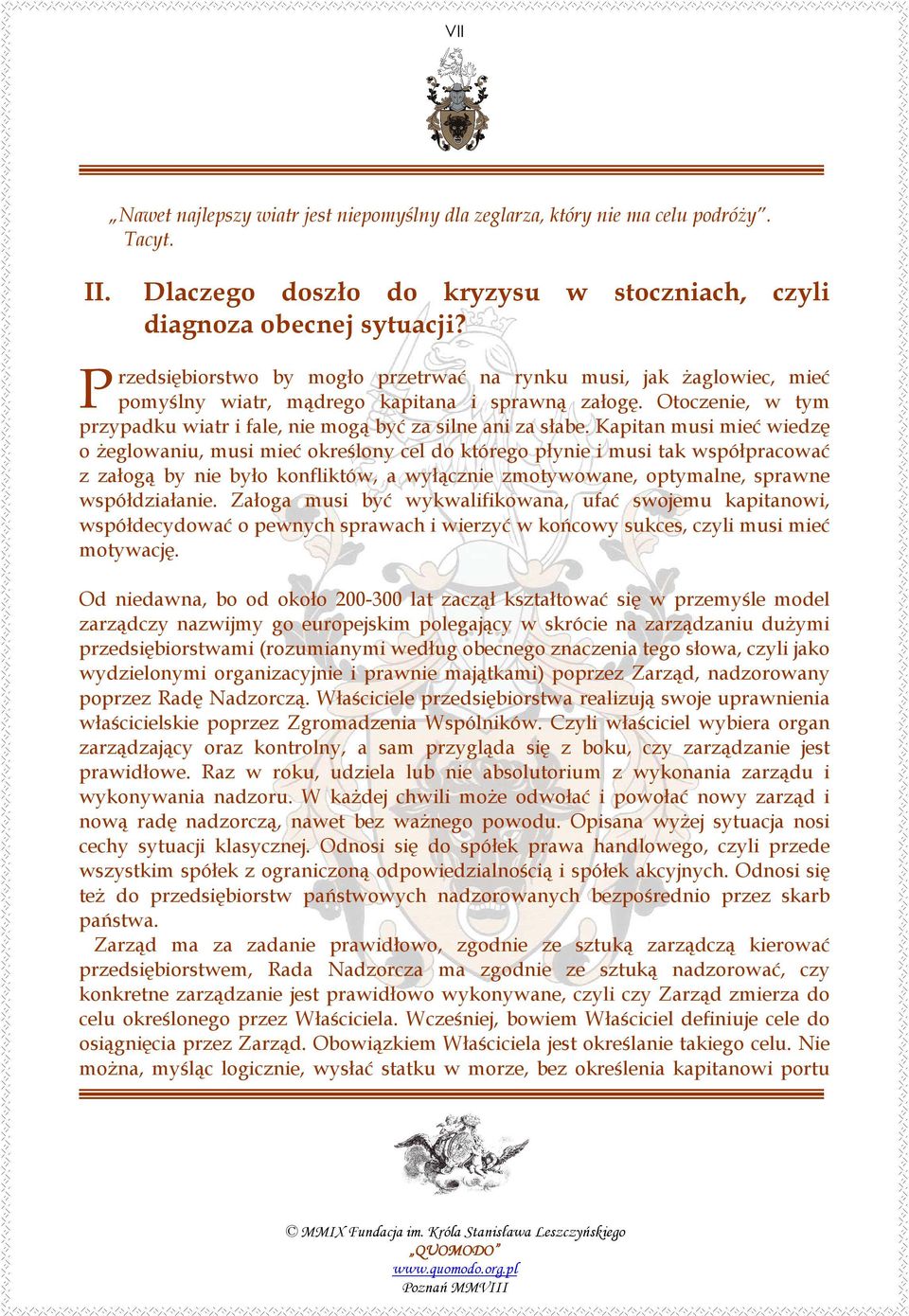 Kapitan musi mieć wiedzę o Ŝeglowaniu, musi mieć określony cel do którego płynie i musi tak współpracować z załogą by nie było konfliktów, a wyłącznie zmotywowane, optymalne, sprawne współdziałanie.