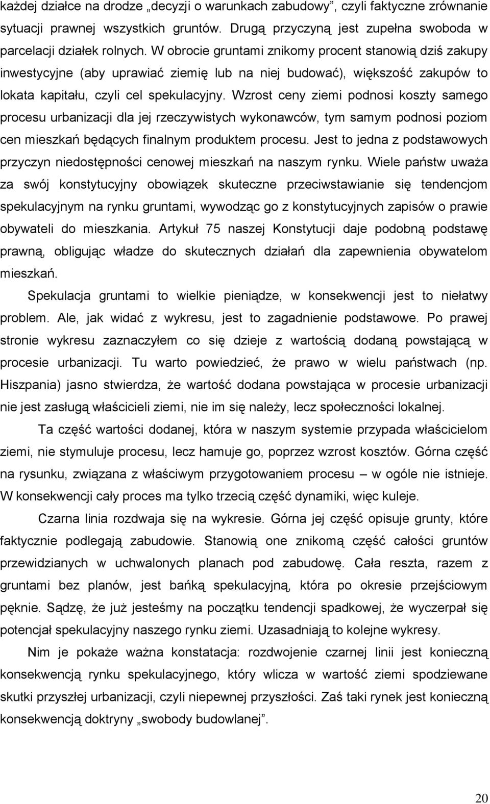 Wzrost ceny ziemi podnosi koszty samego procesu urbanizacji dla jej rzeczywistych wykonawców, tym samym podnosi poziom cen mieszkań będących finalnym produktem procesu.