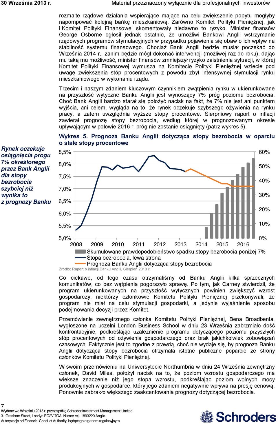 Minister finansów George Osborne ogłosił jednak ostatnio, że umożliwi Bankowi Anglii wstrzymanie rządowych programów stymulacyjnych w przypadku pojawienia się obaw o ich wpływ na stabilność systemu