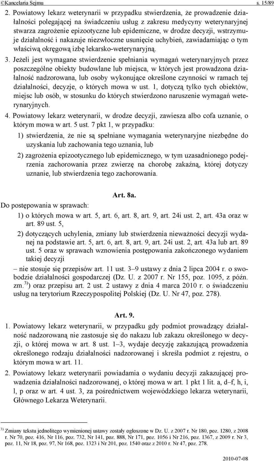 w drodze decyzji, wstrzymuje działalność i nakazuje niezwłoczne usunięcie uchybień, zawiadamiając o tym właściwą okręgową izbę lekarsko-weterynaryjną. 3.