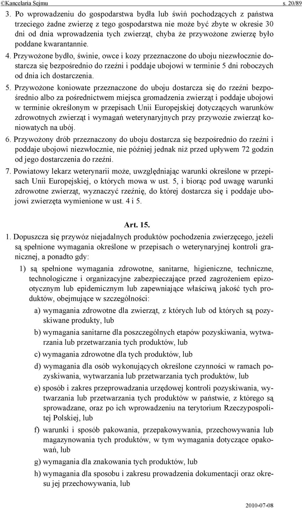 przywożone zwierzę było poddane kwarantannie. 4.