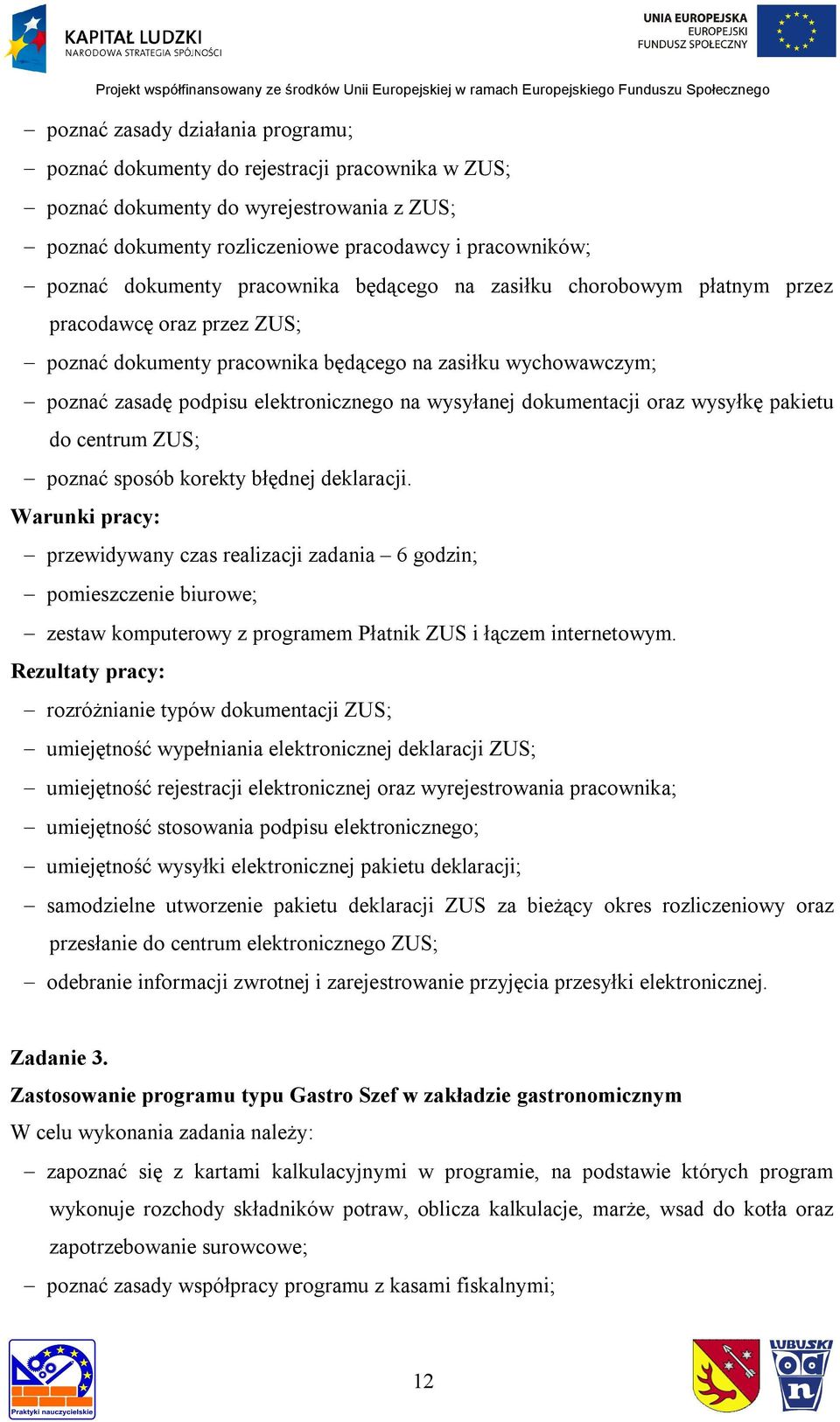 wysyłanej dokumentacji oraz wysyłkę pakietu do centrum ZUS; poznać sposób korekty błędnej deklaracji.