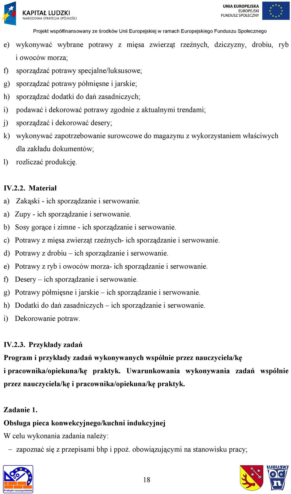 właściwych dla zakładu dokumentów; l) rozliczać produkcję. IV.2.2. Materiał a) Zakąski - ich sporządzanie i serwowanie. a) Zupy - ich sporządzanie i serwowanie.