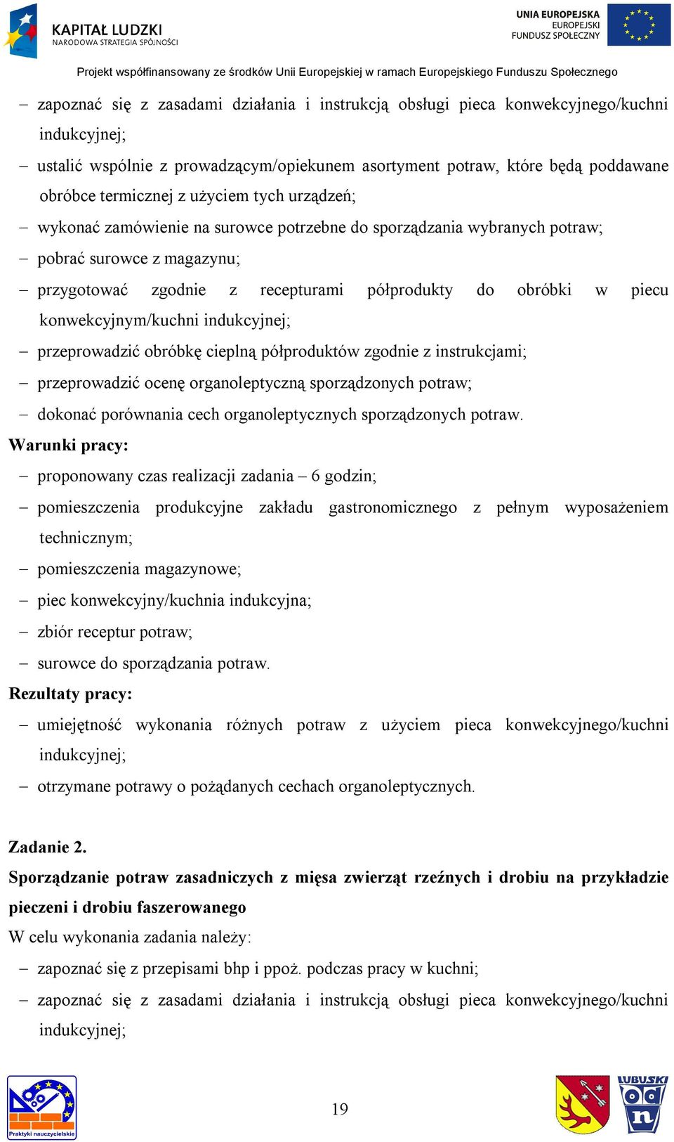 konwekcyjnym/kuchni indukcyjnej; przeprowadzić obróbkę cieplną półproduktów zgodnie z instrukcjami; przeprowadzić ocenę organoleptyczną sporządzonych potraw; dokonać porównania cech organoleptycznych