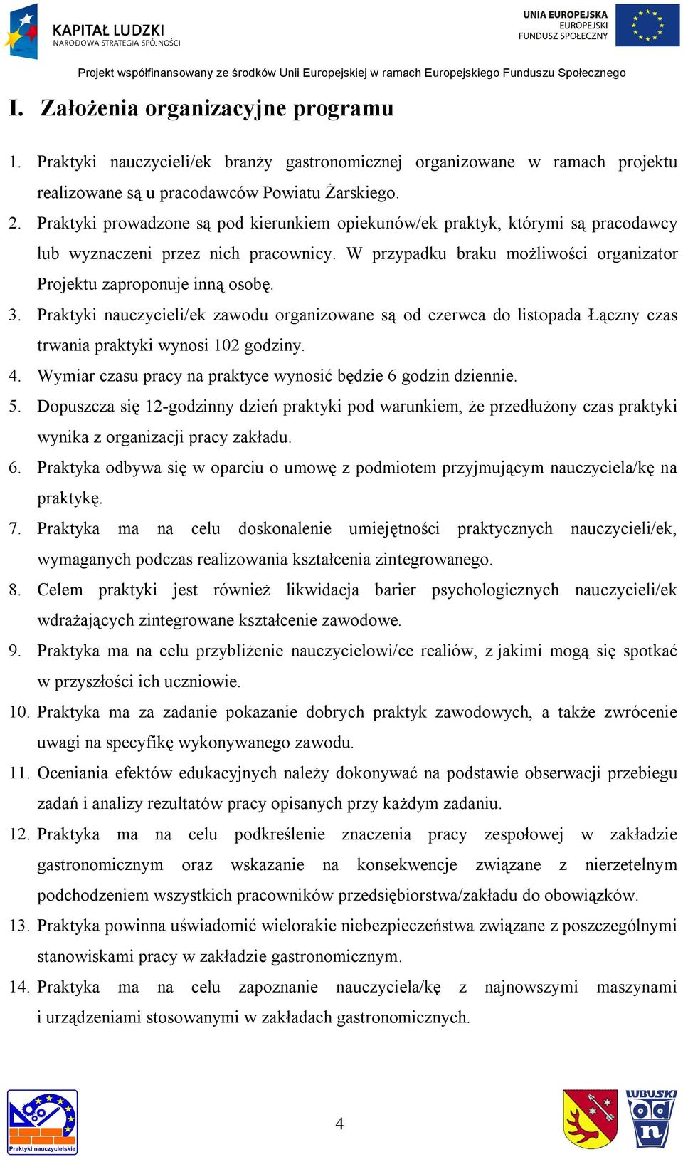 Praktyki nauczycieli/ek zawodu organizowane są od czerwca do listopada Łączny czas trwania praktyki wynosi 102 godziny. 4. Wymiar czasu pracy na praktyce wynosić będzie 6 godzin dziennie. 5.