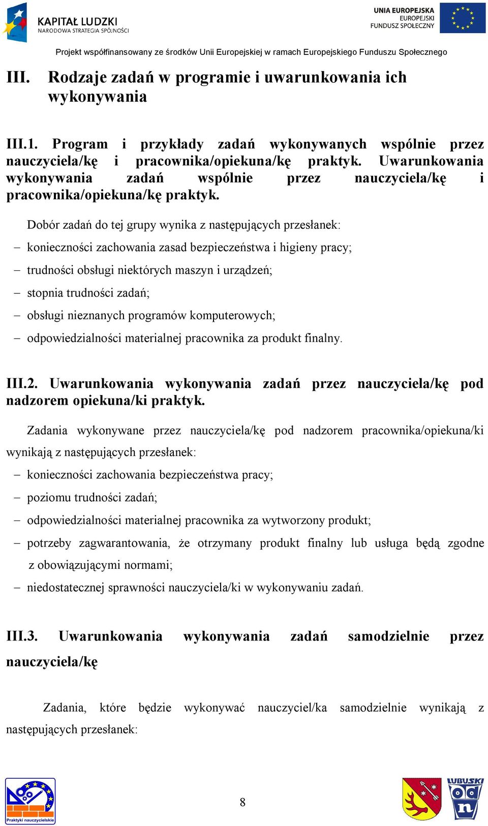 Dobór zadań do tej grupy wynika z następujących przesłanek: konieczności zachowania zasad bezpieczeństwa i higieny pracy; trudności obsługi niektórych maszyn i urządzeń; stopnia trudności zadań;