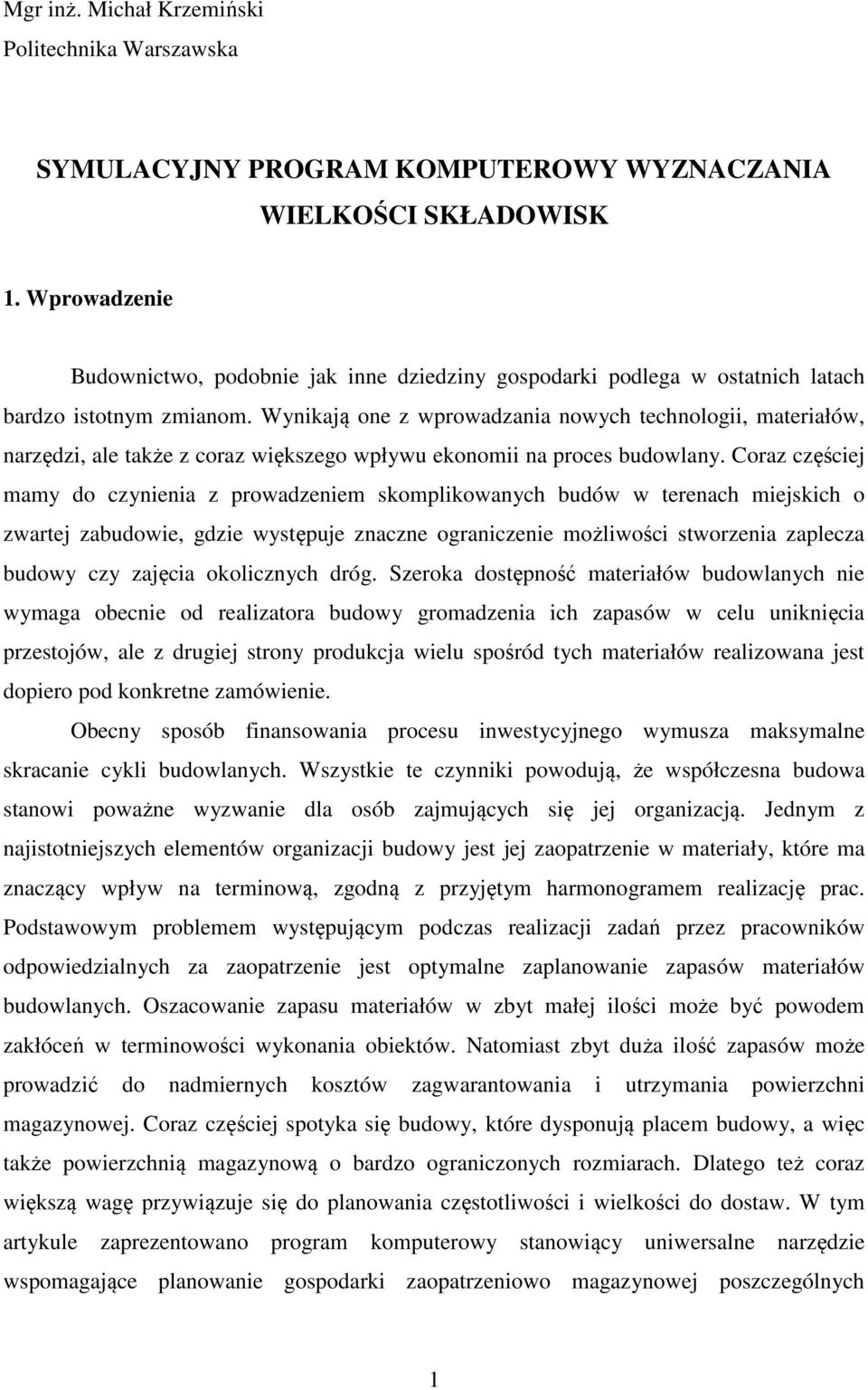 Wynikają one z wprowadzania nowych technologii, materiałów, narzędzi, ale także z coraz większego wpływu ekonomii na proces budowlany.