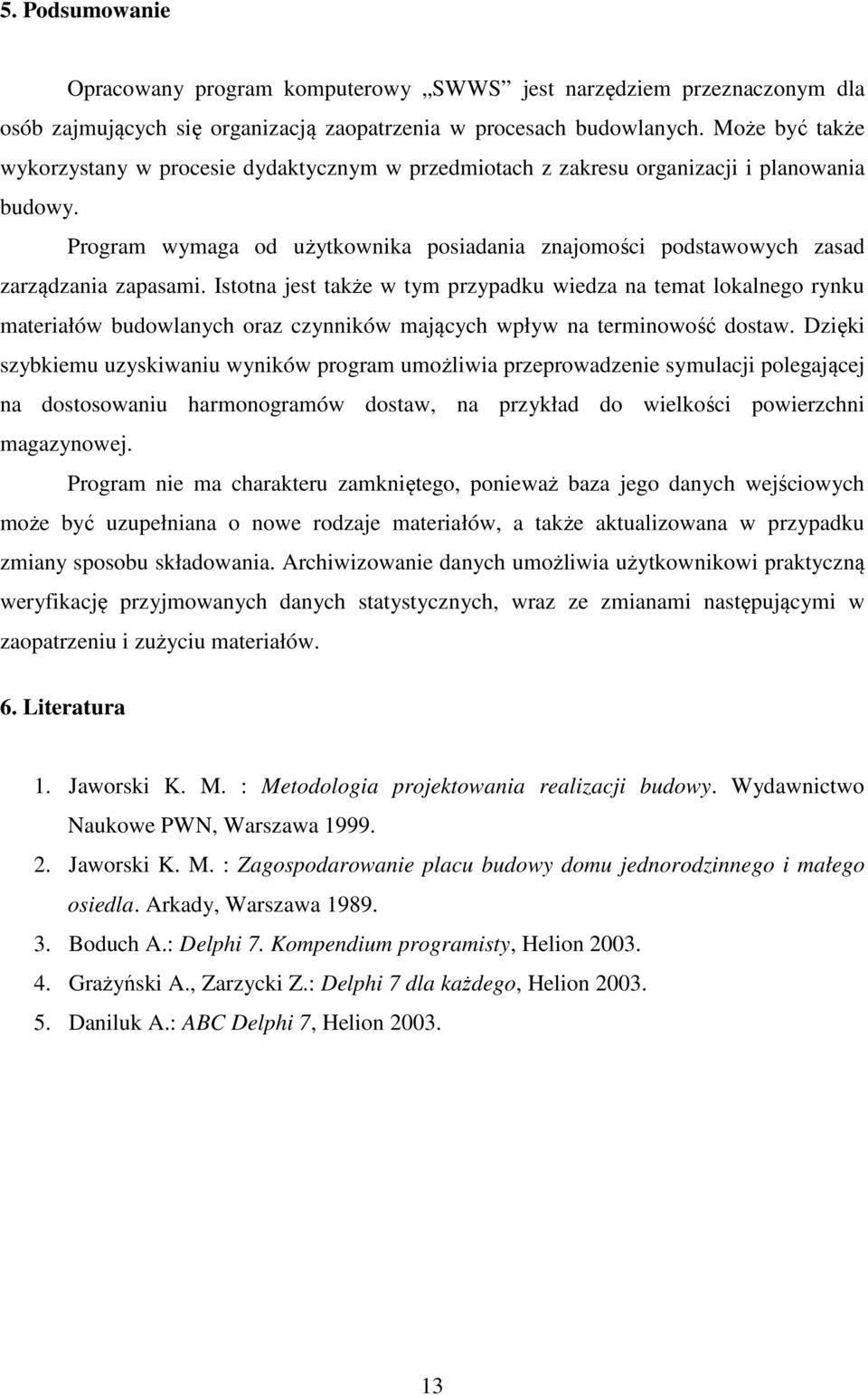 Program wymaga od użytkownika posiadania znajomości podstawowych zasad zarządzania zapasami.