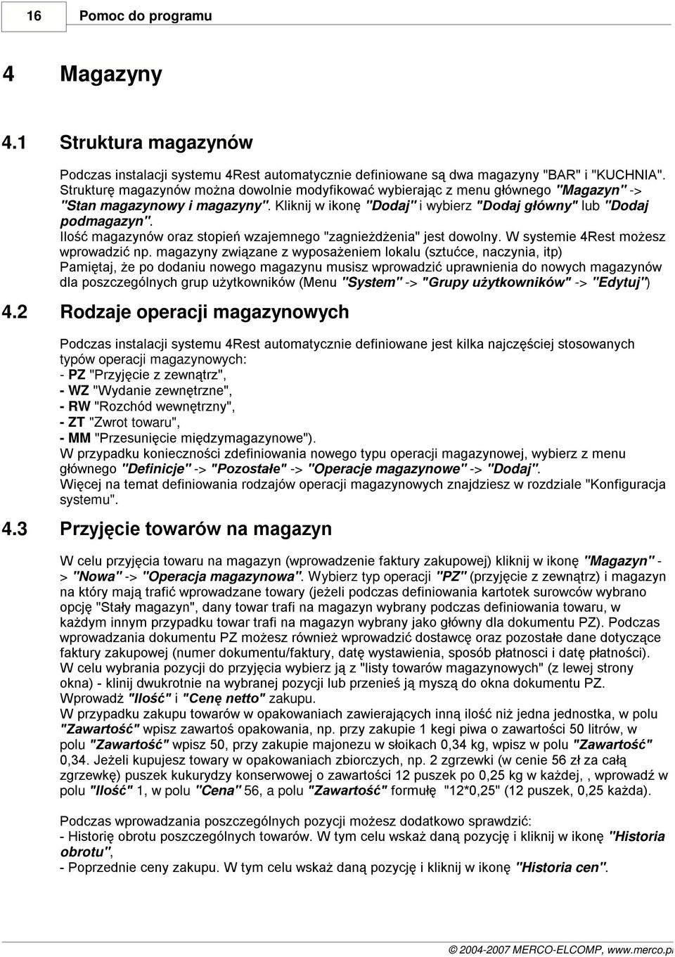 Ilość magazynów oraz stopień wzajemnego "zagnieżdżenia" jest dowolny. W systemie 4Rest możesz wprowadzić np.