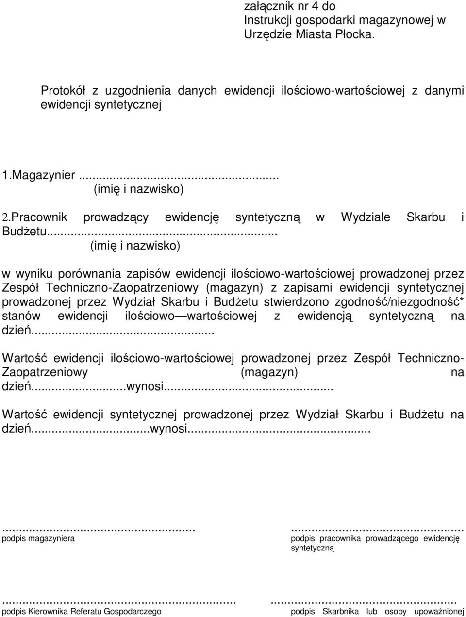 .. (imię i nazwisko) w wyniku porównania zapisów ewidencji ilościowo-wartościowej prowadzonej przez Zespół Techniczno-Zaopatrzeniowy (magazyn) z zapisami ewidencji syntetycznej prowadzonej przez