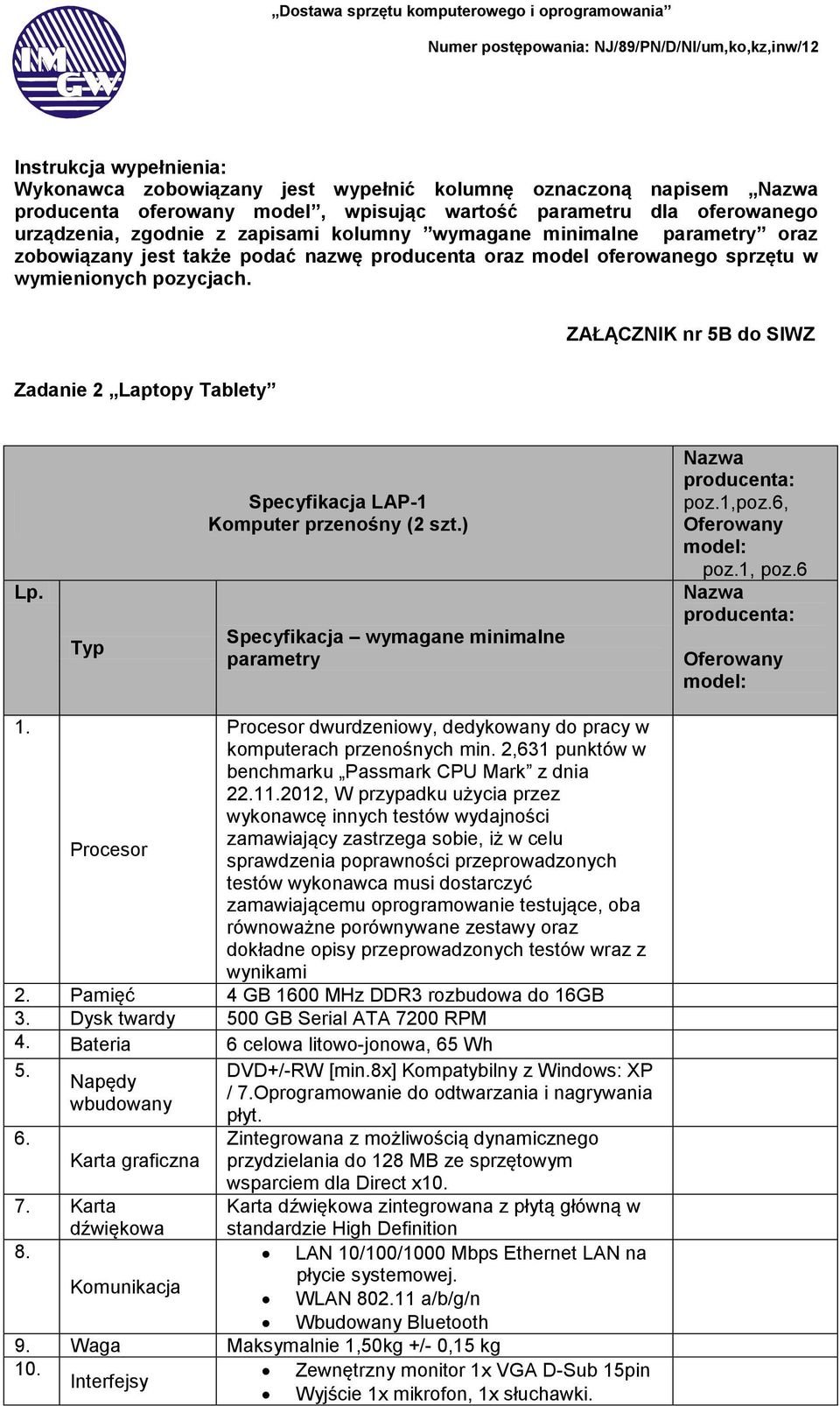 Typ Specyfikacja LAP-1 Komputer przenośny (2 szt.) Specyfikacja wymagane minimalne parametry poz.1,poz.6, poz.1, poz.6 1. Procesor dwurdzeniowy, dedykowany do pracy w komputerach przenośnych min.