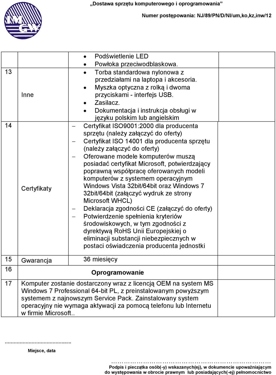 Dokumentacja i instrukcja obsługi w języku polskim lub angielskim Certyfikat ISO9001:2000 dla producenta sprzętu (należy załączyć do oferty) Certyfikat ISO 14001 dla producenta sprzętu (należy