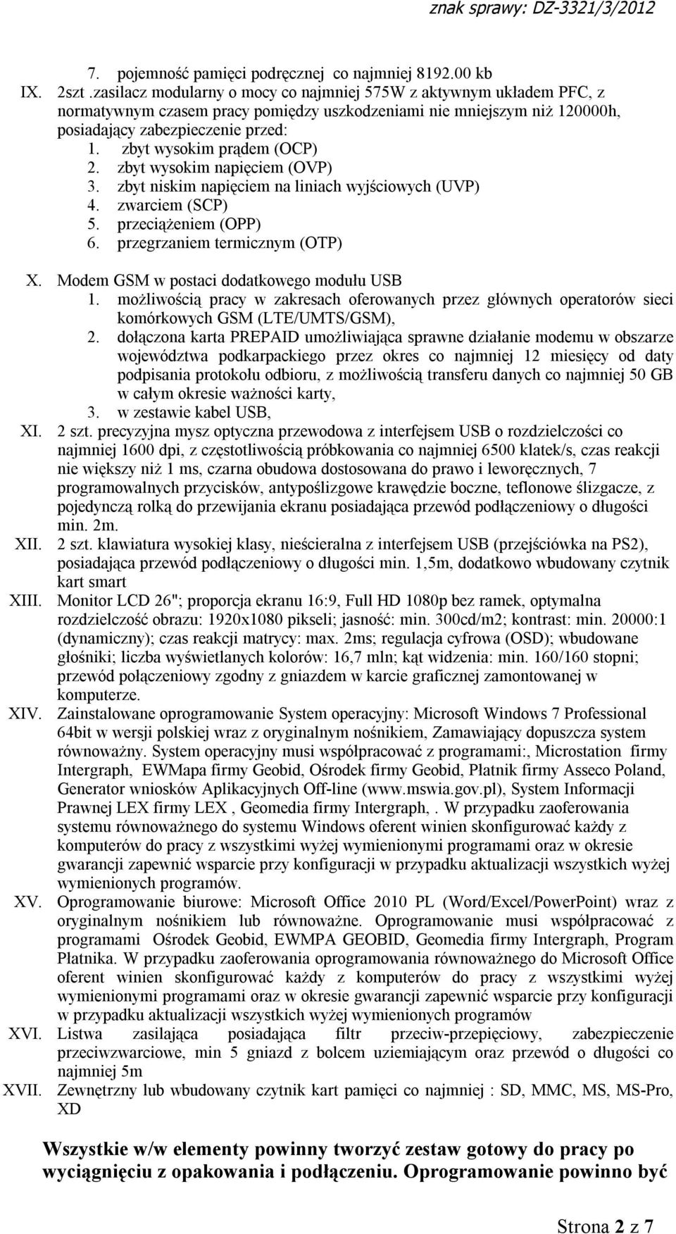 zbyt wysokim prądem (OCP) 2. zbyt wysokim napięciem (OVP) 3. zbyt niskim napięciem na liniach wyjściowych (UVP) 4. zwarciem (SCP) 5. przeciążeniem (OPP) 6. przegrzaniem termicznym (OTP) X.