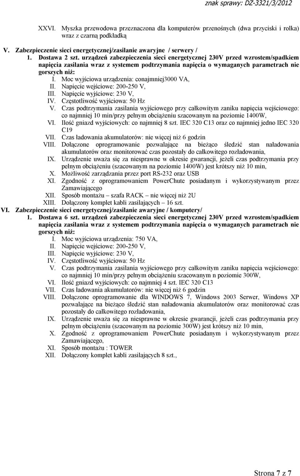 Moc wyjściowa urządzenia: conajmniej3000 VA, II. Napięcie wejściowe: 200-250 V, III. Napięcie wyjściowe: 230 V, IV. Częstotliwość wyjściowa: 50 Hz V.